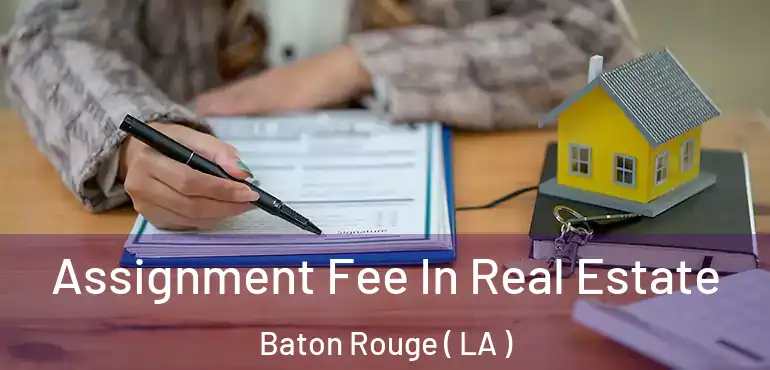  Assignment Fee In Real Estate Baton Rouge ( LA )