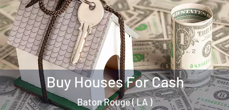  Buy Houses For Cash Baton Rouge ( LA )