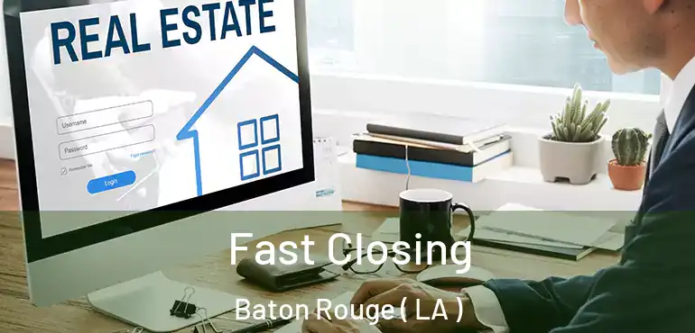  Fast Closing Baton Rouge ( LA )