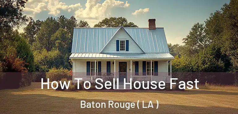  How To Sell House Fast Baton Rouge ( LA )