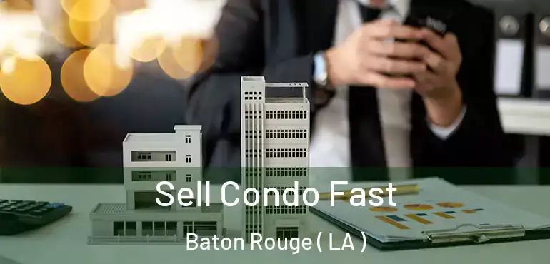  Sell Condo Fast Baton Rouge ( LA )