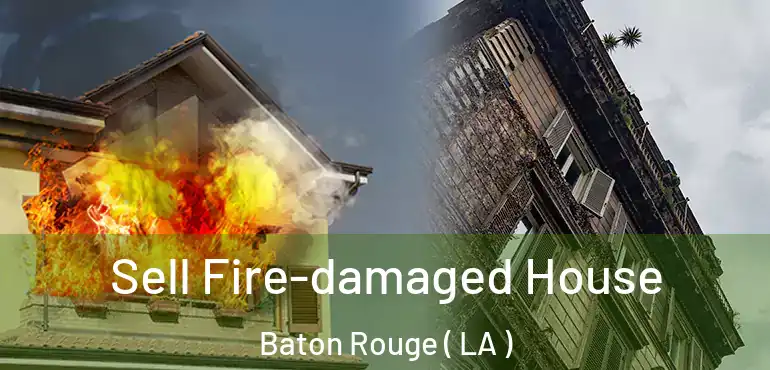  Sell Fire-damaged House Baton Rouge ( LA )