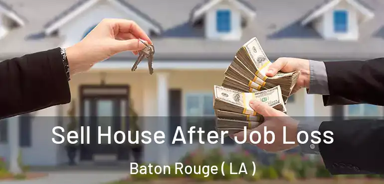 Sell House After Job Loss Baton Rouge ( LA )
