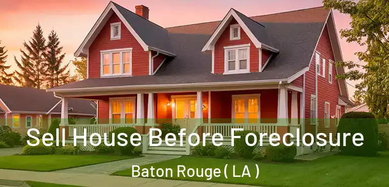  Sell House Before Foreclosure Baton Rouge ( LA )