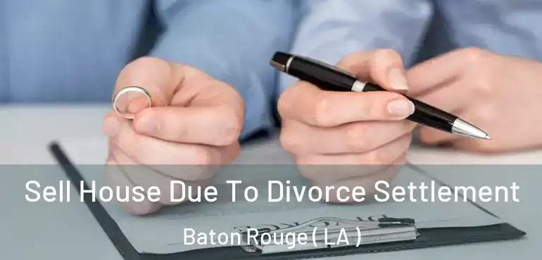  Sell House Due To Divorce Settlement Baton Rouge ( LA )