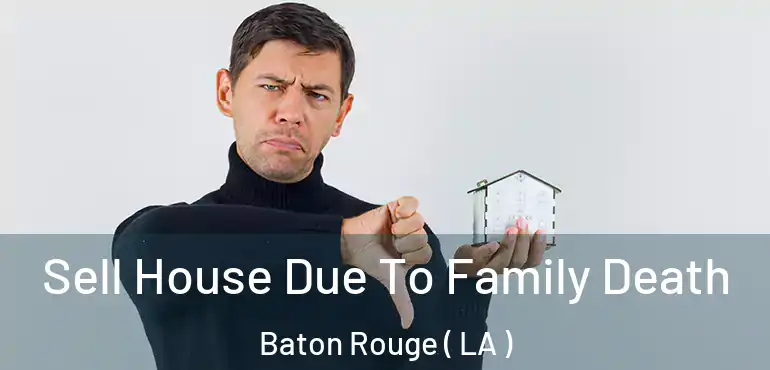  Sell House Due To Family Death Baton Rouge ( LA )