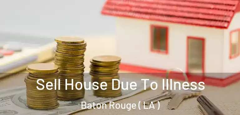  Sell House Due To Illness Baton Rouge ( LA )