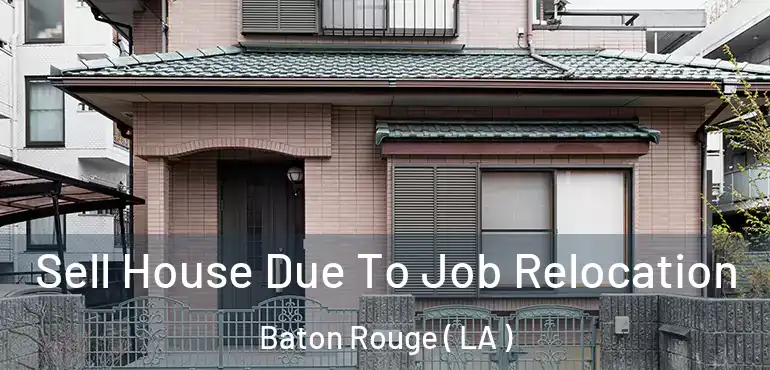  Sell House Due To Job Relocation Baton Rouge ( LA )