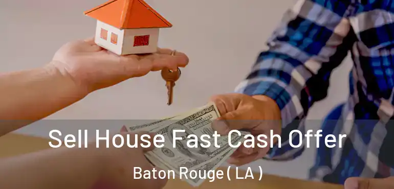  Sell House Fast Cash Offer Baton Rouge ( LA )