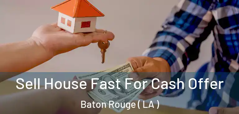  Sell House Fast For Cash Offer Baton Rouge ( LA )