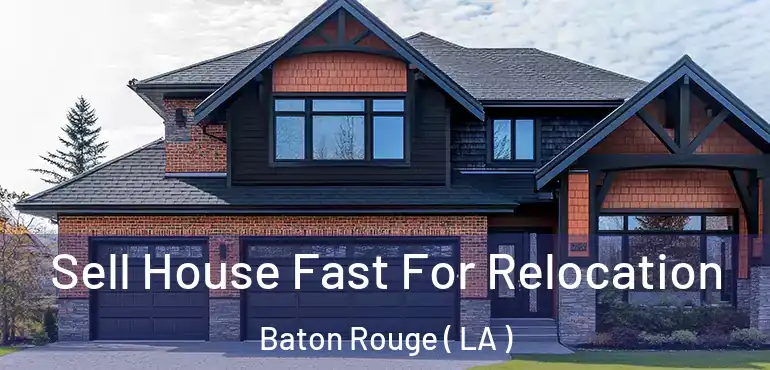  Sell House Fast For Relocation Baton Rouge ( LA )