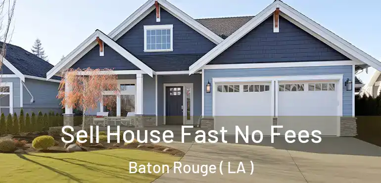  Sell House Fast No Fees Baton Rouge ( LA )