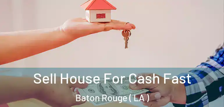  Sell House For Cash Fast Baton Rouge ( LA )