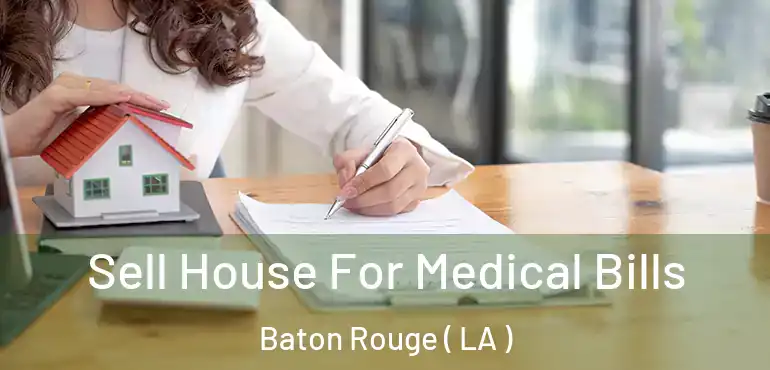  Sell House For Medical Bills Baton Rouge ( LA )