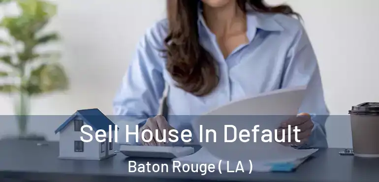  Sell House In Default Baton Rouge ( LA )