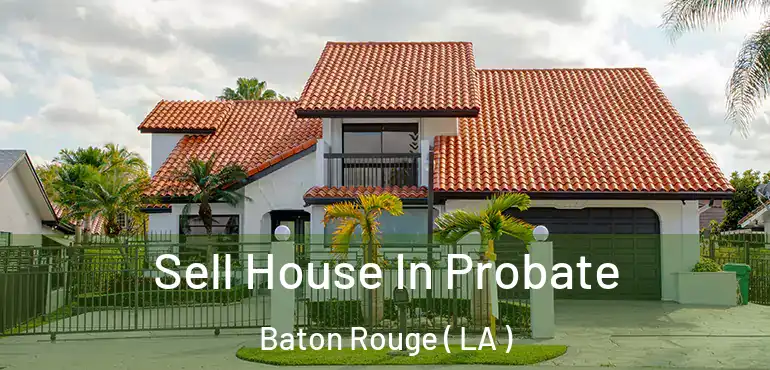  Sell House In Probate Baton Rouge ( LA )