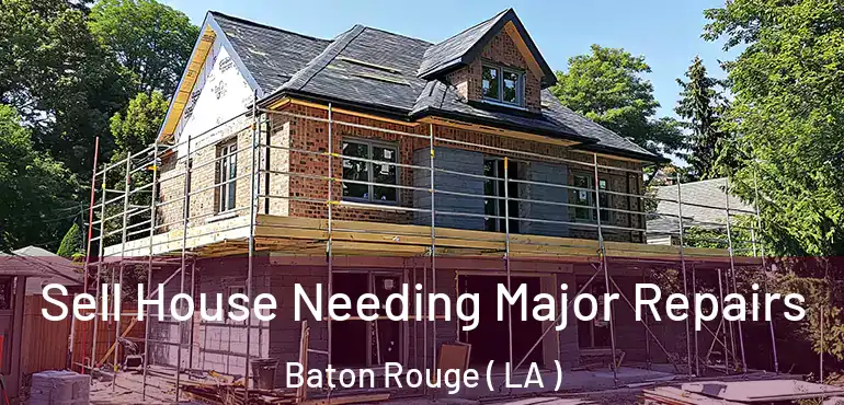  Sell House Needing Major Repairs Baton Rouge ( LA )