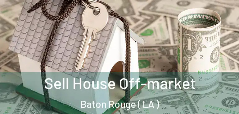  Sell House Off-market Baton Rouge ( LA )