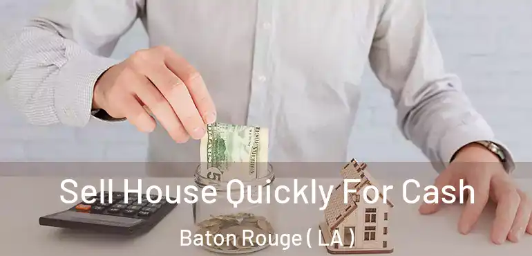  Sell House Quickly For Cash Baton Rouge ( LA )