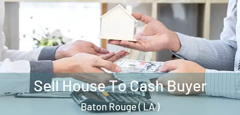  Sell House To Cash Buyer Baton Rouge ( LA )