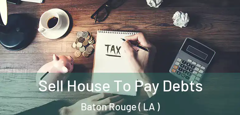  Sell House To Pay Debts Baton Rouge ( LA )