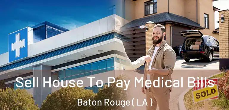  Sell House To Pay Medical Bills Baton Rouge ( LA )