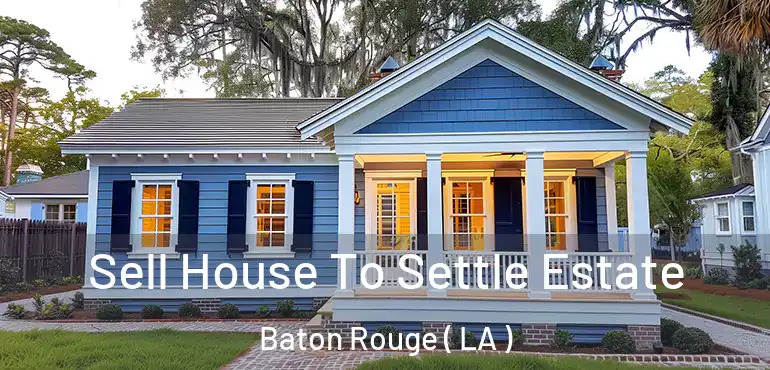  Sell House To Settle Estate Baton Rouge ( LA )