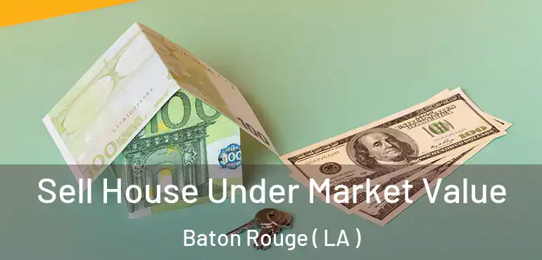  Sell House Under Market Value Baton Rouge ( LA )
