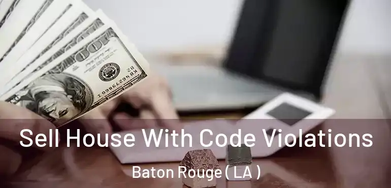  Sell House With Code Violations Baton Rouge ( LA )