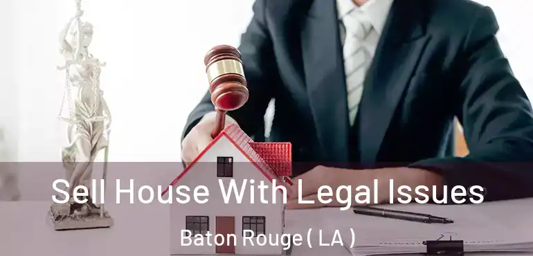  Sell House With Legal Issues Baton Rouge ( LA )