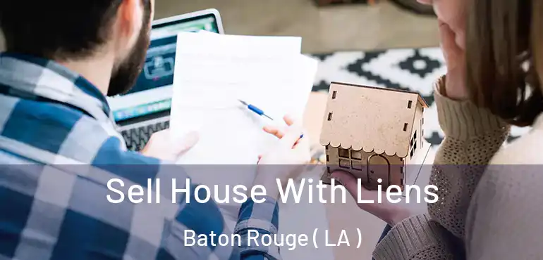  Sell House With Liens Baton Rouge ( LA )