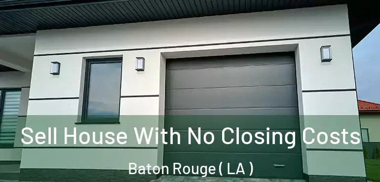  Sell House With No Closing Costs Baton Rouge ( LA )