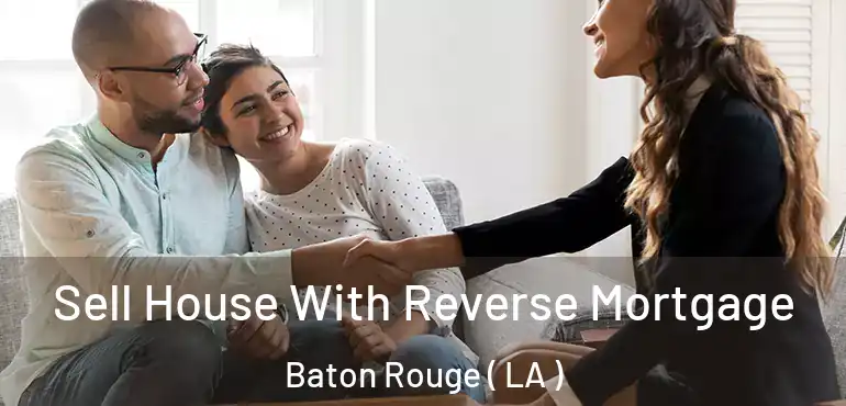  Sell House With Reverse Mortgage Baton Rouge ( LA )