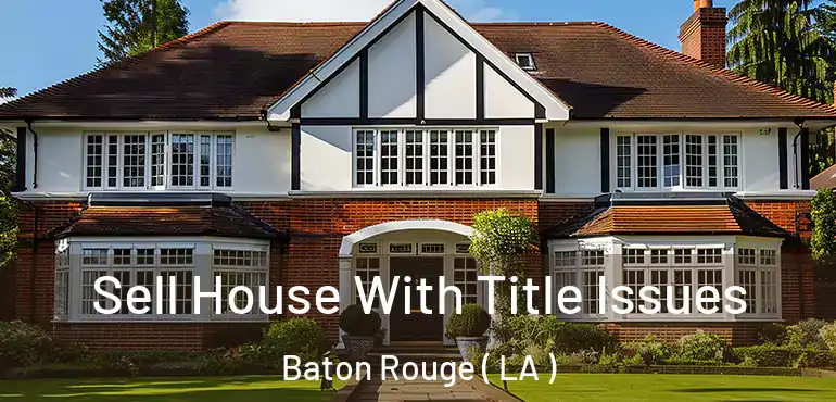  Sell House With Title Issues Baton Rouge ( LA )
