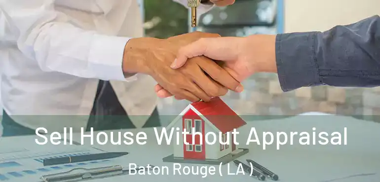  Sell House Without Appraisal Baton Rouge ( LA )