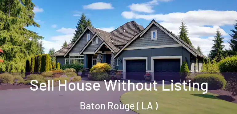  Sell House Without Listing Baton Rouge ( LA )