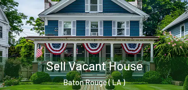  Sell Vacant House Baton Rouge ( LA )