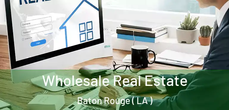  Wholesale Real Estate Baton Rouge ( LA )